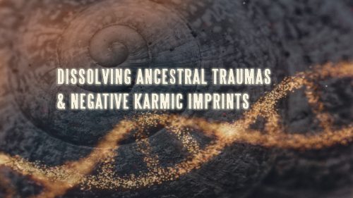 Dissolving Ancestral Traumas & Negative Karmic Imprints